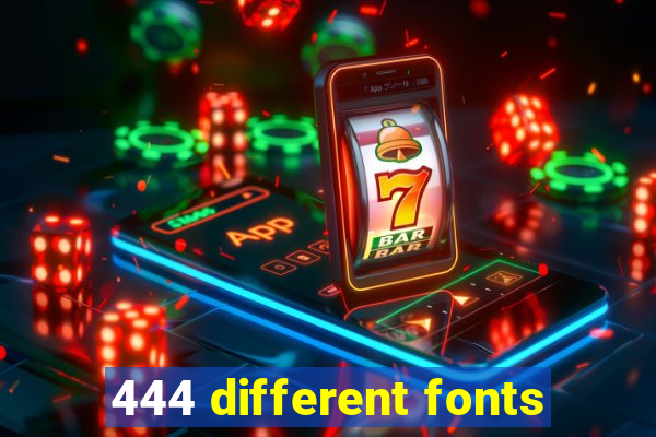 444 different fonts